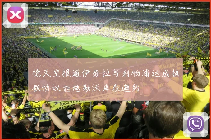 德天空报道伊劳拉与利物浦达成执教协议拒绝勒沃库森邀约
