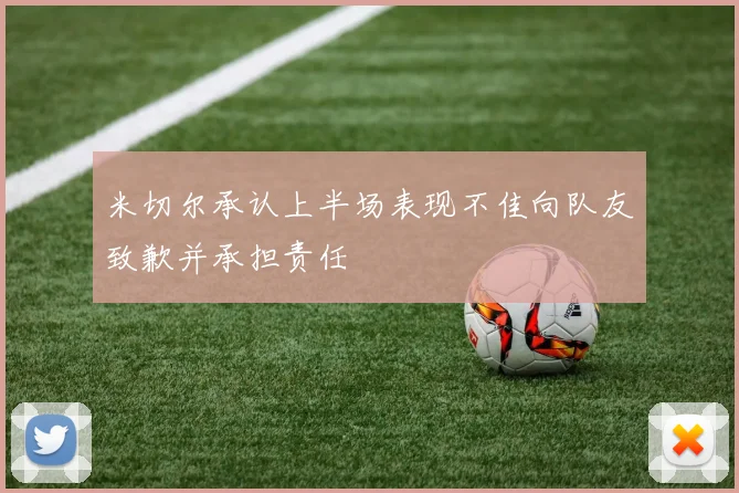 米切尔承认上半场表现不佳向队友致歉并承担责任