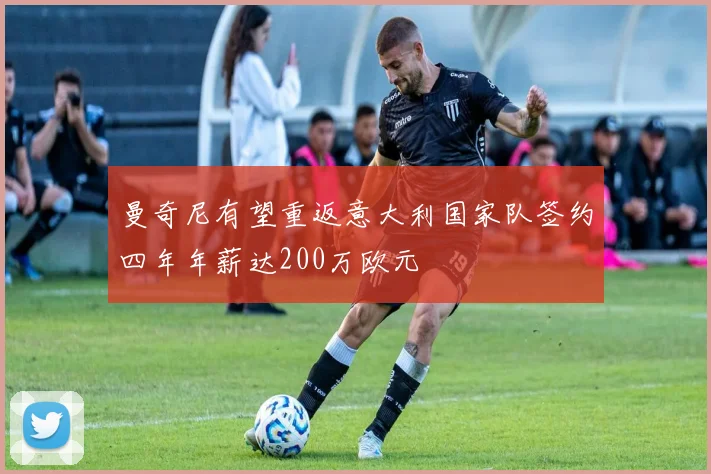 曼奇尼有望重返意大利国家队签约四年年薪达200万欧元